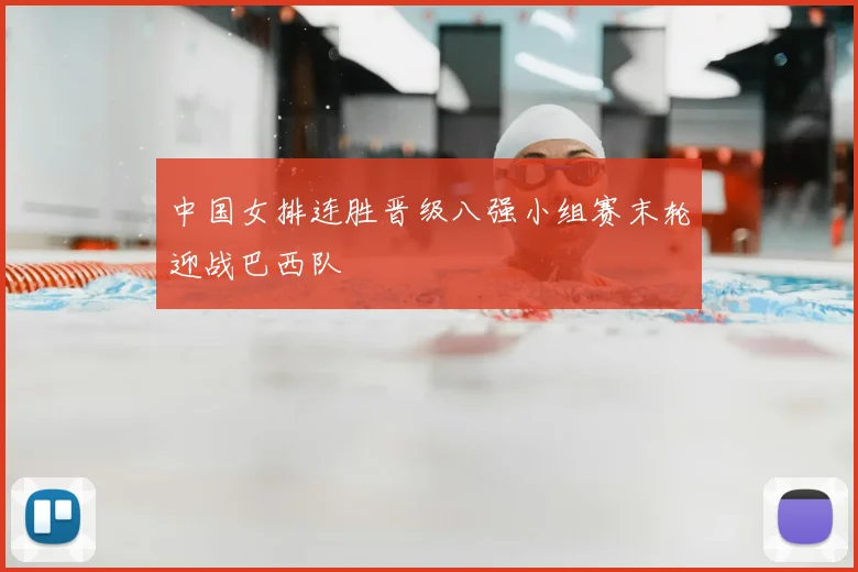 中国女排连胜晋级八强小组赛末轮迎战巴西队